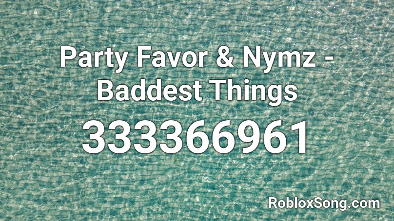 Party Favor & Nymz - Baddest Things Roblox ID