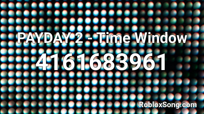 PAYDAY 2 - Time Window Roblox ID
