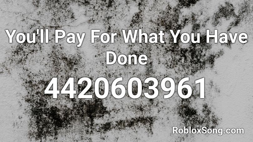 You'll Pay For What You Have Done Roblox ID