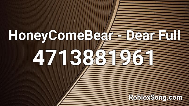 HoneyComeBear - Dear Full Roblox ID