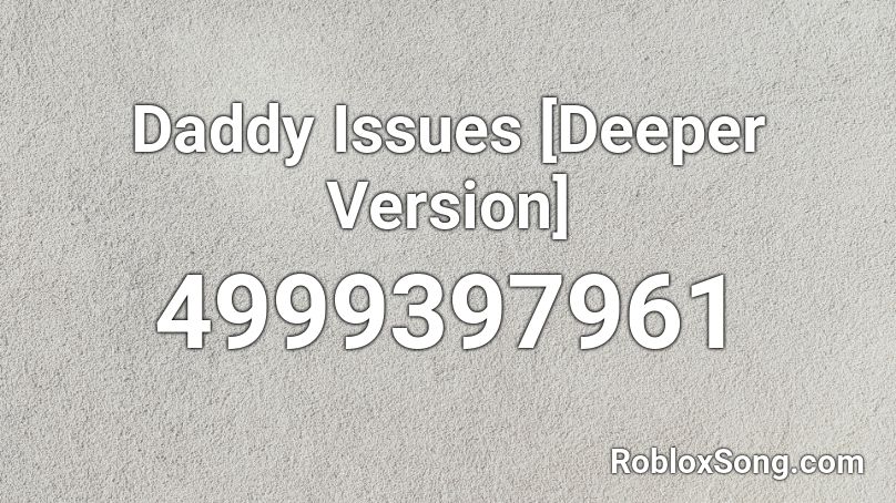 Daddy Issues Deeper Version Roblox Id Roblox Music Codes - oh yes daddy roblox song id