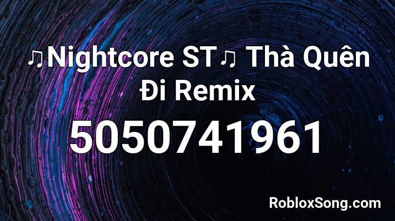 ♫Nightcore ST♫ Thà Quên Đi Remix Roblox ID