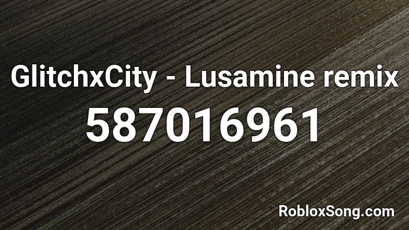 GlitchxCity - Lusamine remix Roblox ID