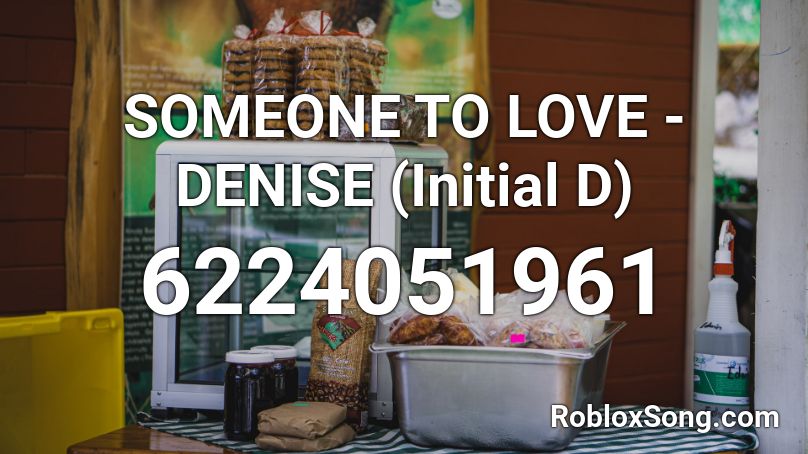 SOMEONE TO LOVE - DENISE (Initial D) Roblox ID
