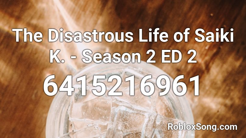 The Disastrous Life of Saiki K. - Season 2  ED 2 Roblox ID