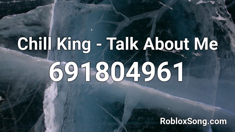 Chill King - Talk About Me  Roblox ID
