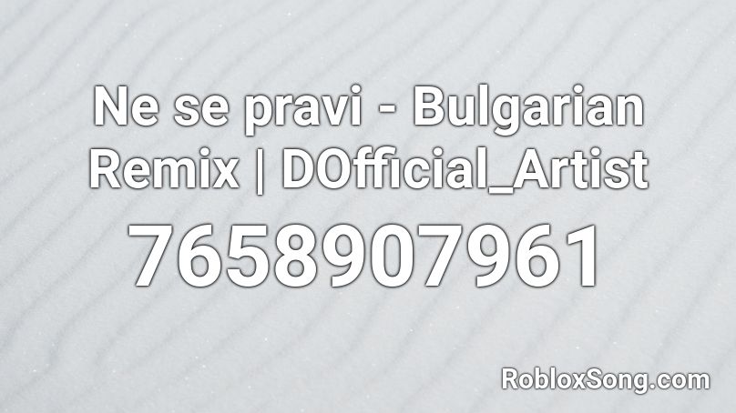 Ne se pravi - Bulgarian Remix | DOfficial_Artist Roblox ID