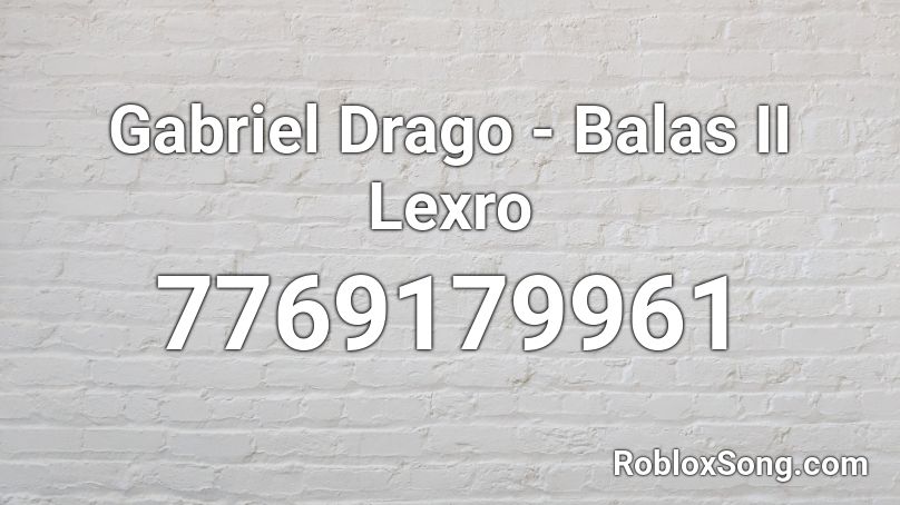 Gabriel Drago - Balas II Lexro Roblox ID