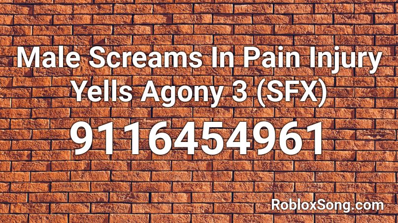 Male Screams In Pain Injury Yells Agony 3 (SFX) Roblox ID