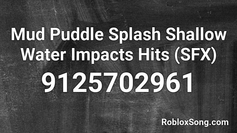 Mud Puddle Splash Shallow Water Impacts Hits (SFX) Roblox ID