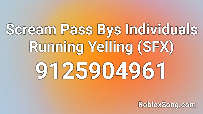 Scream Pass Bys Individuals Running Yelling  (SFX) Roblox ID