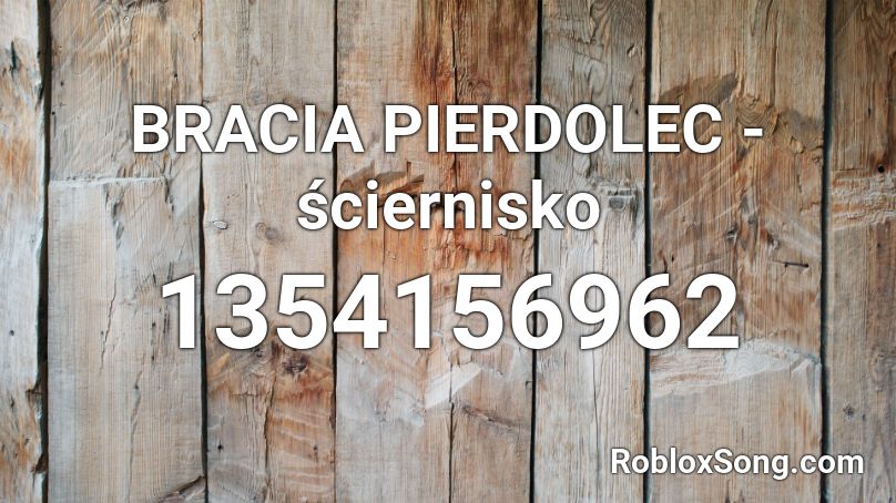 BRACIA PIERDOLEC -  ściernisko Roblox ID