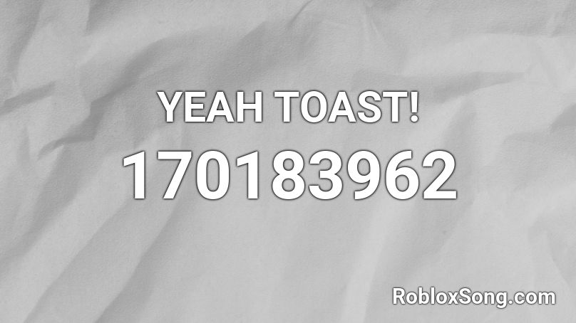 Yeah Toast Roblox Id Roblox Music Codes - yeah toast roblox song id