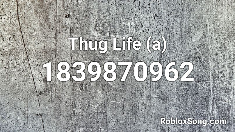 Thug Life A Roblox Id Roblox Music Codes - thug life roblox id