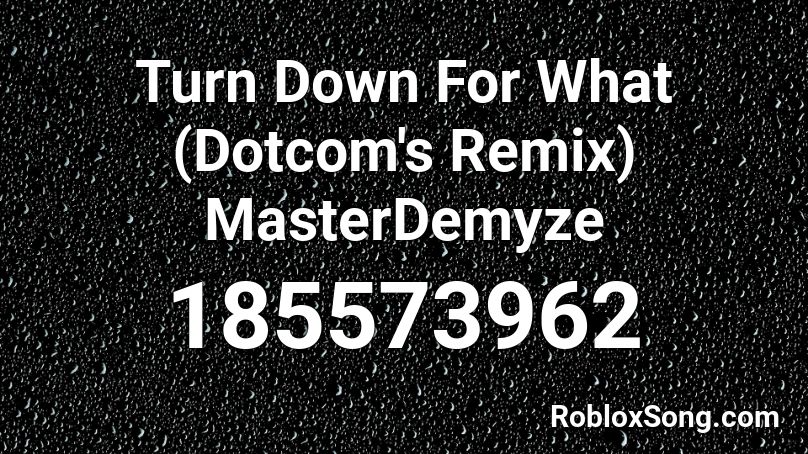 Turn Down For What (Dotcom's Remix) MasterDemyze Roblox ID