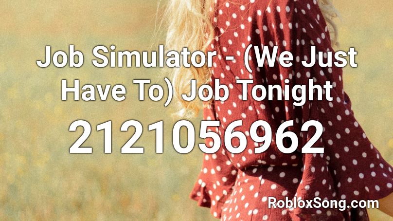 Job Simulator -  (We Just Have To) Job Tonight  Roblox ID
