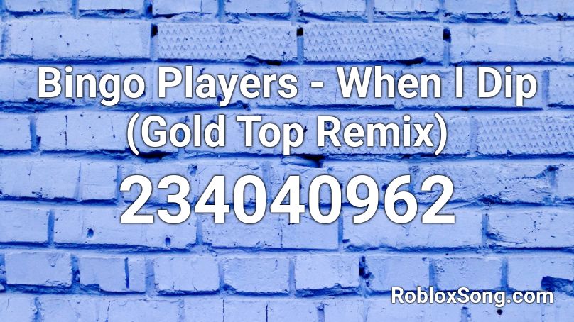 Bingo Players - When I Dip (Gold Top Remix)  Roblox ID