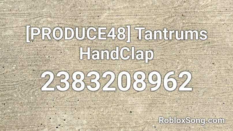 [PRODUCE48] Tantrums HandClap Roblox ID