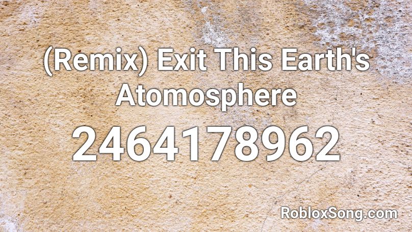 (Remix) Exit This Earth's Atomosphere Roblox ID