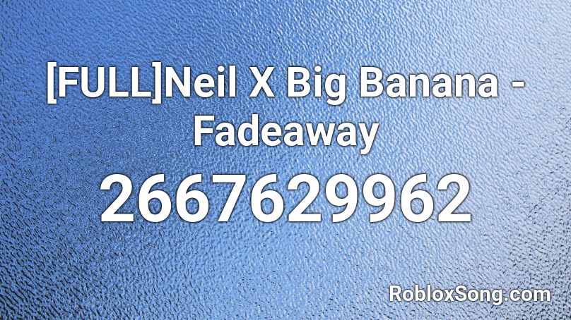 [FULL]Neil X Big Banana - Fadeaway Roblox ID