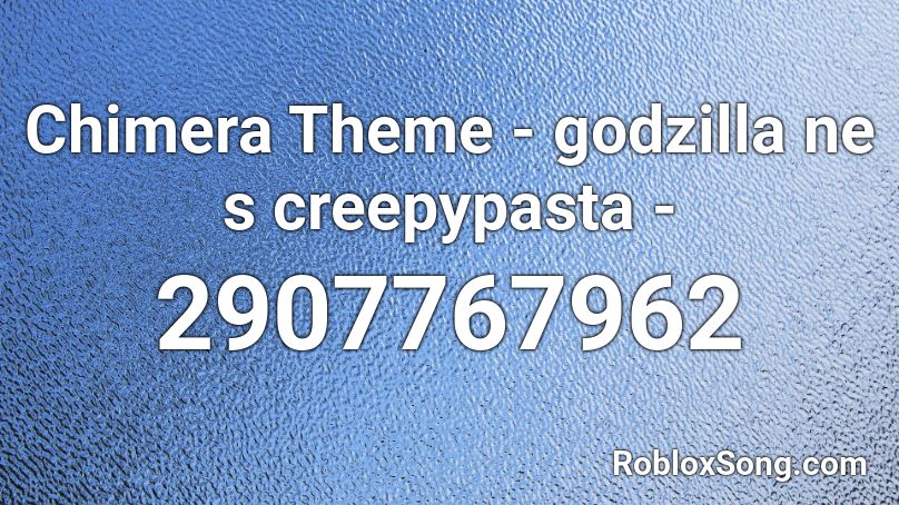 Chimera Theme - godzilla ne s creepypasta - Roblox ID