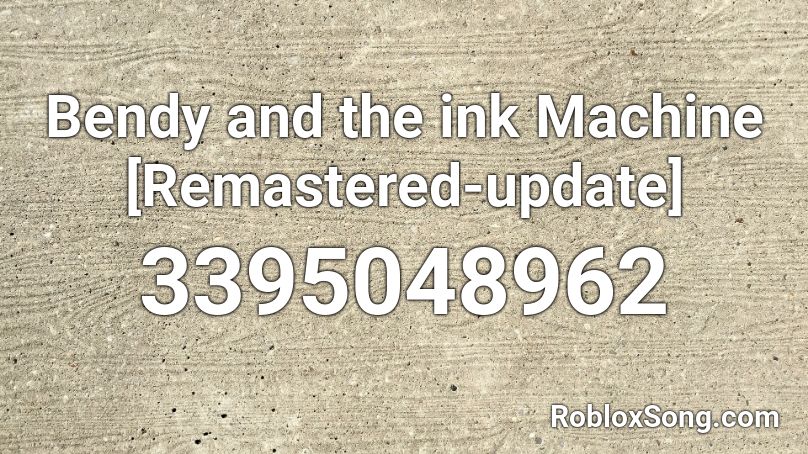 Bendy and the ink Machine [Remastered-update] Roblox ID