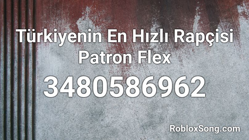 Türkiyenin En Hızlı Rapçisi  Patron Flex  Roblox ID