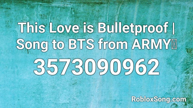 This Love is Bulletproof | Song to BTS from ARMY Roblox ID