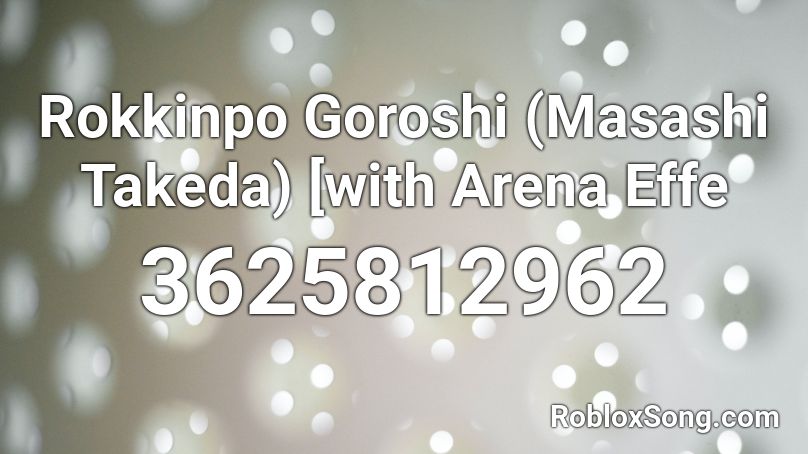 Rokkinpo Goroshi (Masashi Takeda) [with Arena Effe Roblox ID