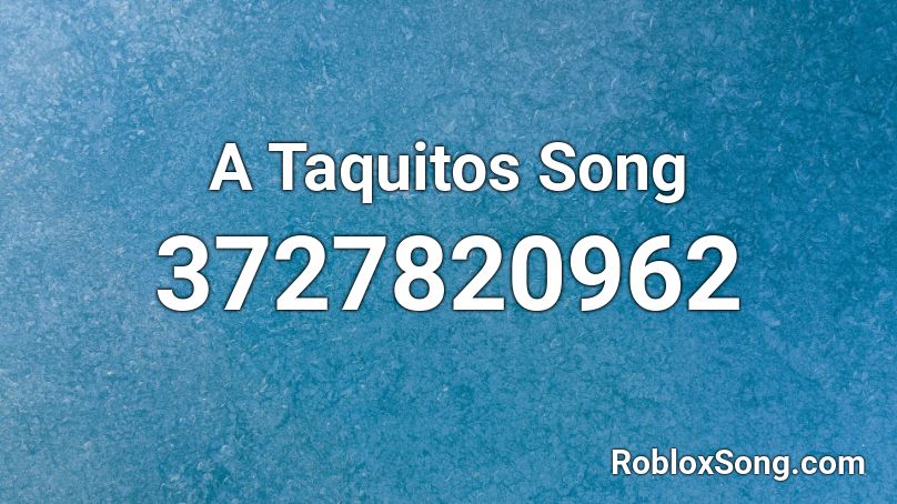 A Taquitos Song Roblox ID