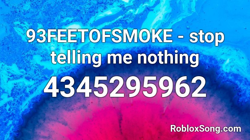 93FEETOFSMOKE - stop telling me nothing Roblox ID