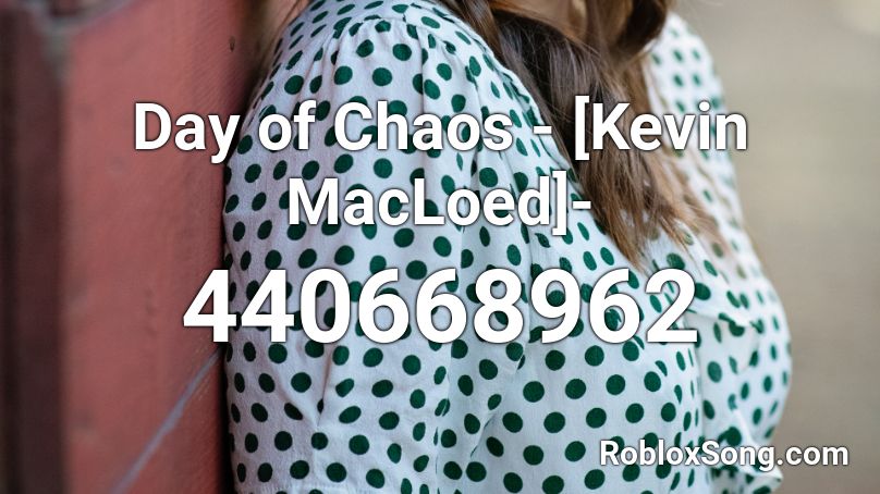 Day of Chaos - [Kevin MacLoed]- Roblox ID