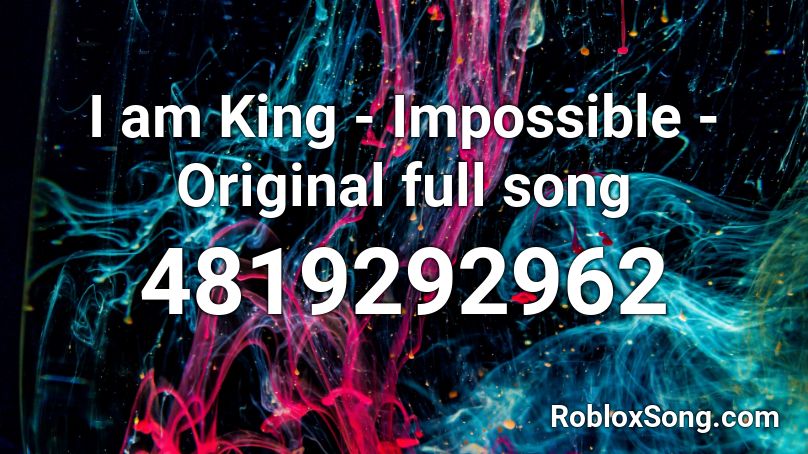 I Am King Impossible Original Full Song Roblox Id Roblox Music Codes - impposible song roblox id