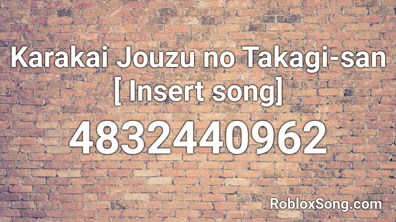 Karakai Jouzu no Takagi-san [ Insert song] Roblox ID