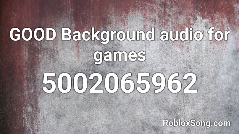 GOOD Background audio for games Roblox ID