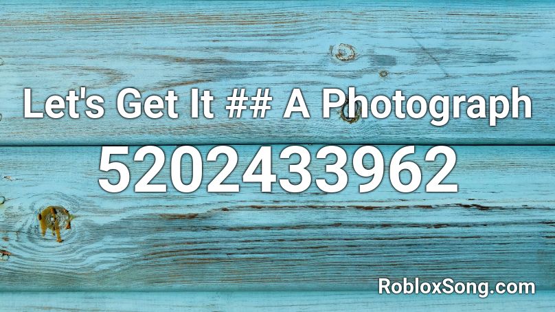 Let's Get It ## A Photograph Roblox ID