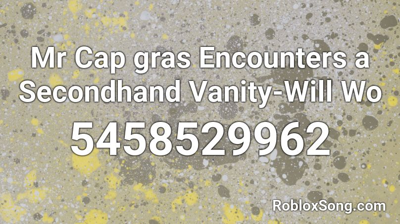Mr Cap Gras Encounters a Secondhand Vanity-WW&TT Roblox ID