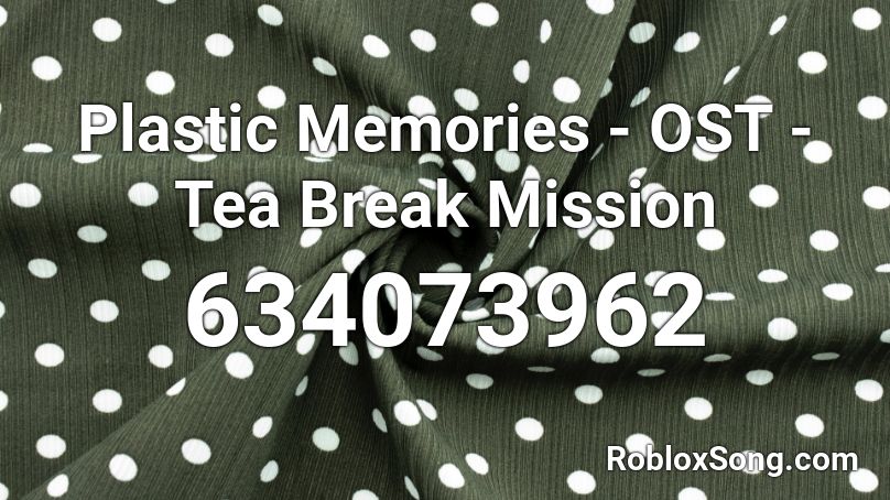 Plastic Memories - OST - Tea Break Mission Roblox ID