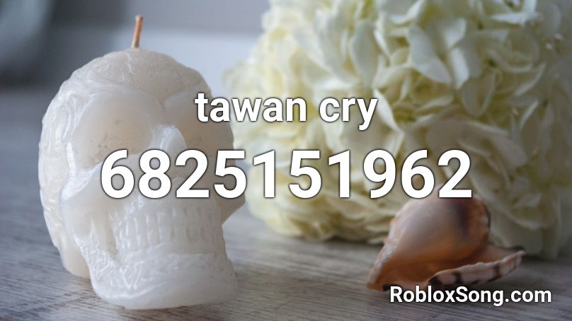 tawan cry Roblox ID