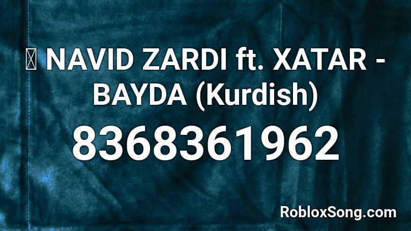 🌞 NAVID ZARDI ft. XATAR - BAYDA (Kurdish) Roblox ID