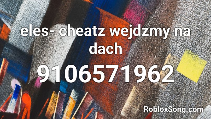 eles- cheatz wejdzmy na dach Roblox ID