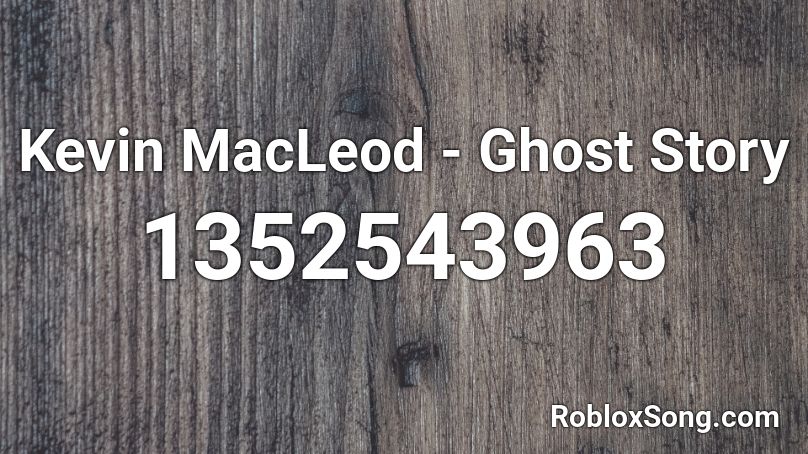 Kevin MacLeod - Ghost Story Roblox ID