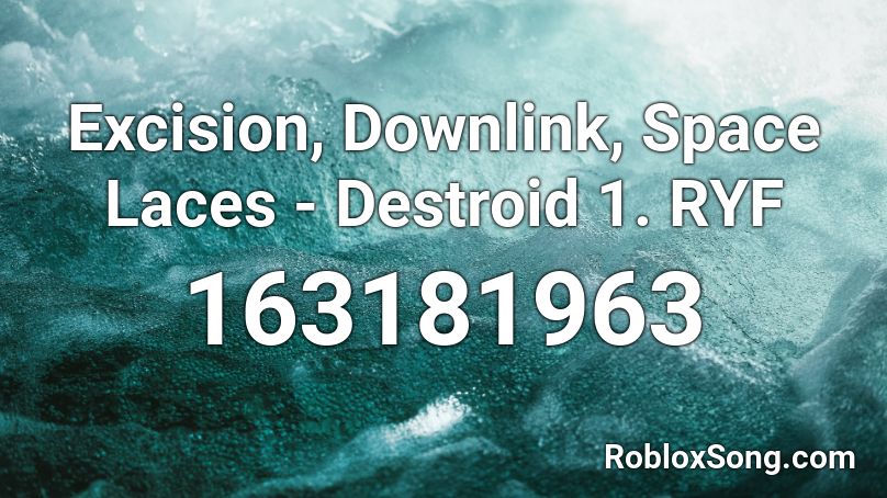 Excision, Downlink, Space Laces - Destroid 1. RYF Roblox ID
