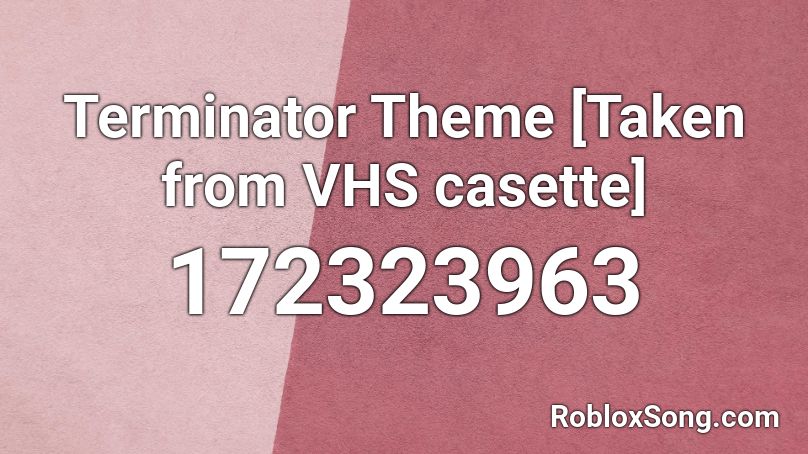 Terminator Theme [Taken from VHS casette] Roblox ID