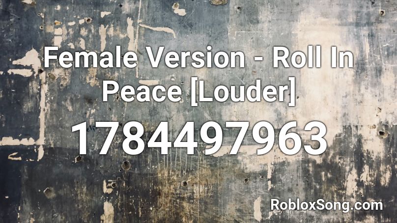 Female Version - Roll In Peace [Louder] Roblox ID
