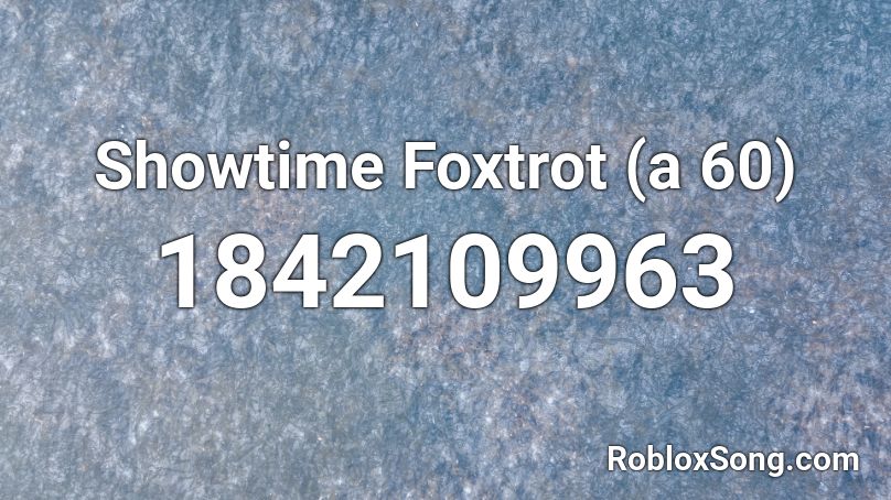 Showtime Foxtrot (a 60) Roblox ID