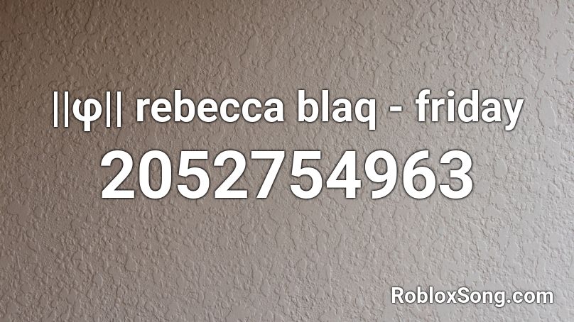 ||φ|| rebecca blaq - friday Roblox ID
