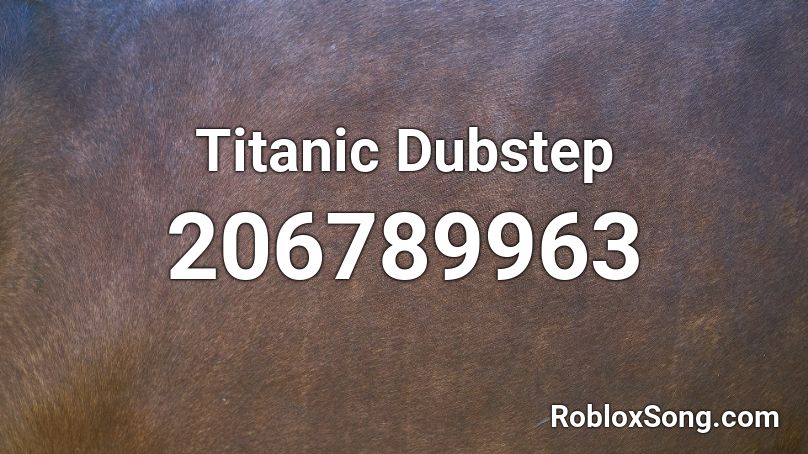 Titanic Dubstep Roblox ID