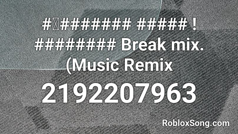 #เ####### ##### ! ######## Break mix. (Music Remix Roblox ID