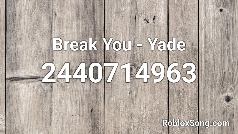Break You - Yade Roblox ID
